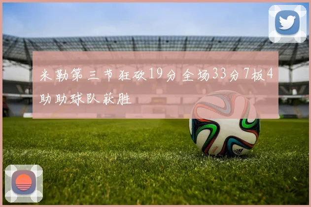米勒第三节狂砍19分全场33分7板4助助球队获胜