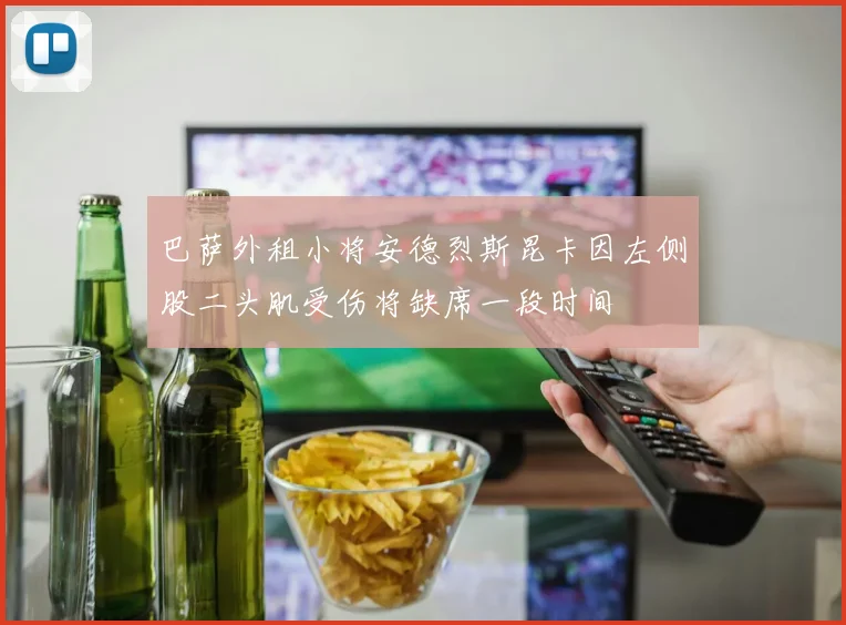 巴萨外租小将安德烈斯昆卡因左侧股二头肌受伤将缺席一段时间