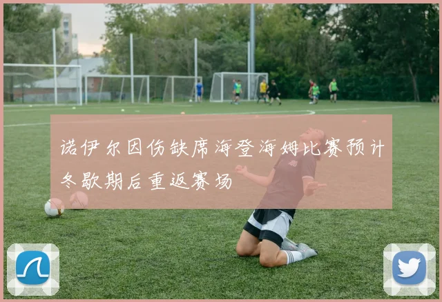 诺伊尔因伤缺席海登海姆比赛预计冬歇期后重返赛场