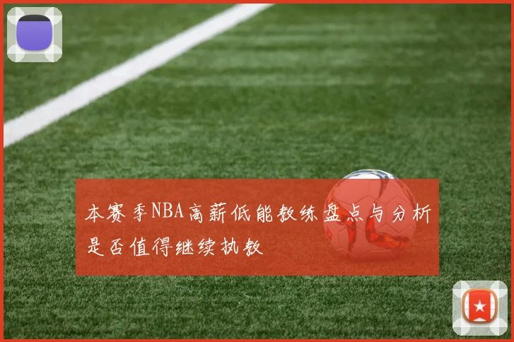 本赛季NBA高薪低能教练盘点与分析是否值得继续执教